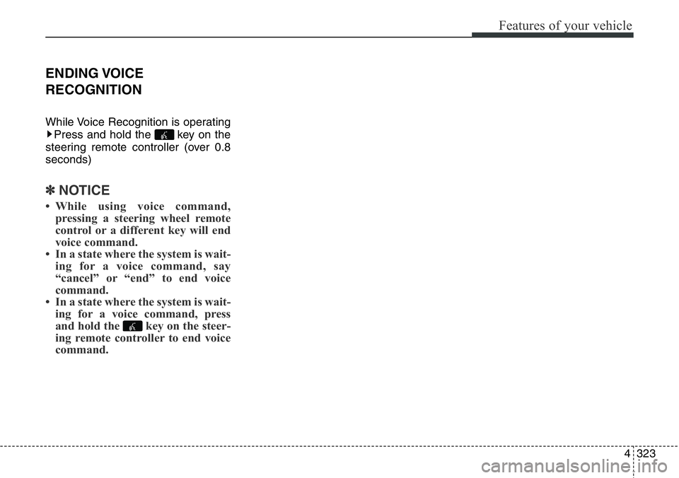 Hyundai Santa Fe 2014  Owners Manual 4323
Features of your vehicle
ENDING VOICE
RECOGNITION
While Voice Recognition is operating
Press and hold the  key on the
steering remote controller (over 0.8
seconds)
✽NOTICE 
• While using voic