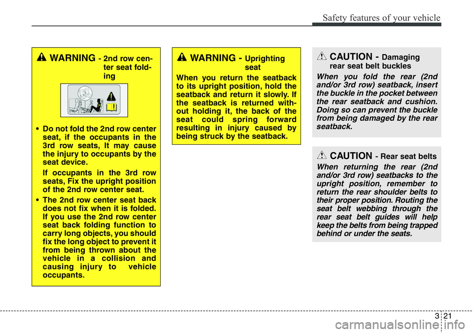 Hyundai Santa Fe 2014 Owners Manual 321
Safety features of your vehicle
WARNING - 2nd row cen-
ter seat fold-
ing
• Do not fold the 2nd row center
seat, if the occupants in the
3rd row seats, It may cause
the injury to occupants by th Hyundai Santa Fe 2014 Owners Manual 321
Safety features of your vehicle
WARNING - 2nd row cen-
ter seat fold-
ing
• Do not fold the 2nd row center
seat, if the occupants in the
3rd row seats, It may cause
the injury to occupants by th
