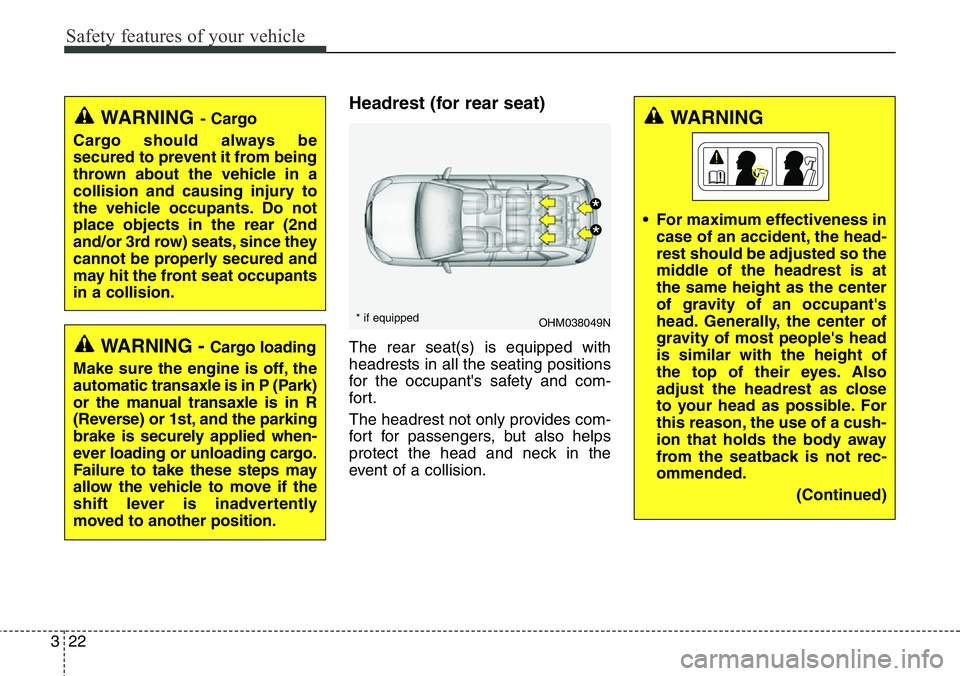 Hyundai Santa Fe 2014 Owners Manual Safety features of your vehicle
22 3
Headrest (for rear seat)
The rear seat(s) is equipped with
headrests in all the seating positions
for the occupant's safety and com-
for t.
The headrest not on Hyundai Santa Fe 2014 Owners Manual Safety features of your vehicle
22 3
Headrest (for rear seat)
The rear seat(s) is equipped with
headrests in all the seating positions
for the occupant's safety and com-
for t.
The headrest not on