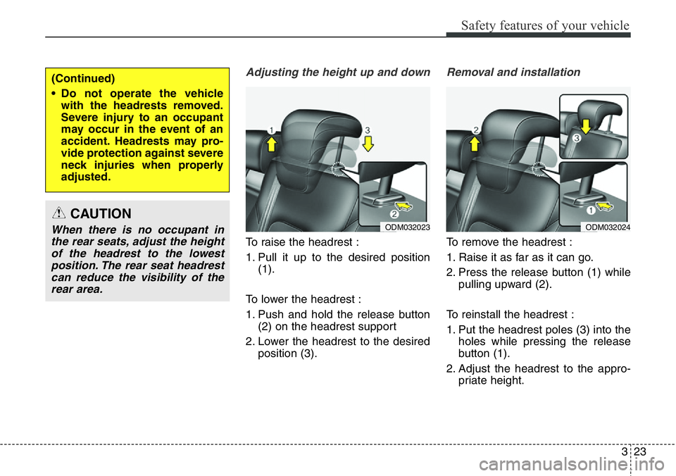Hyundai Santa Fe 2014 Owners Manual 323
Safety features of your vehicle
Adjusting the height up and down
To raise the headrest :
1. Pull it up to the desired position
(1).
To lower the headrest :
1. Push and hold the release button
(2) Hyundai Santa Fe 2014 Owners Manual 323
Safety features of your vehicle
Adjusting the height up and down
To raise the headrest :
1. Pull it up to the desired position
(1).
To lower the headrest :
1. Push and hold the release button
(2)
