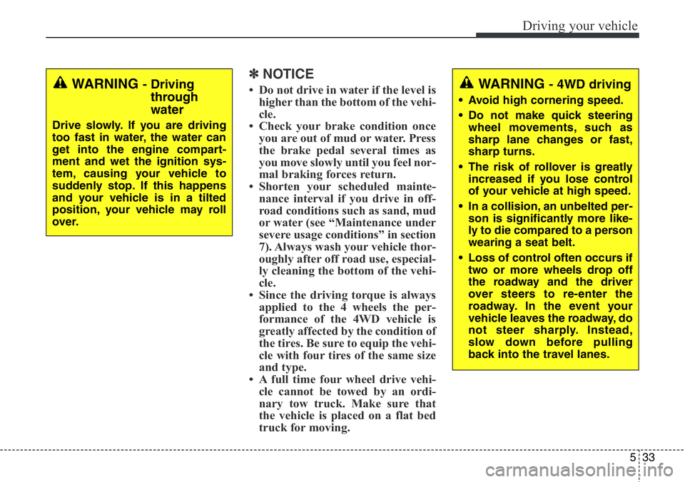 Hyundai Santa Fe 2014 Owners Manual 533
Driving your vehicle
✽NOTICE
• Do not drive in water if the level is
higher than the bottom of the vehi-
cle.
• Check your brake condition once
you are out of mud or water. Press
the brake p Hyundai Santa Fe 2014 Owners Manual 533
Driving your vehicle
✽NOTICE
• Do not drive in water if the level is
higher than the bottom of the vehi-
cle.
• Check your brake condition once
you are out of mud or water. Press
the brake p