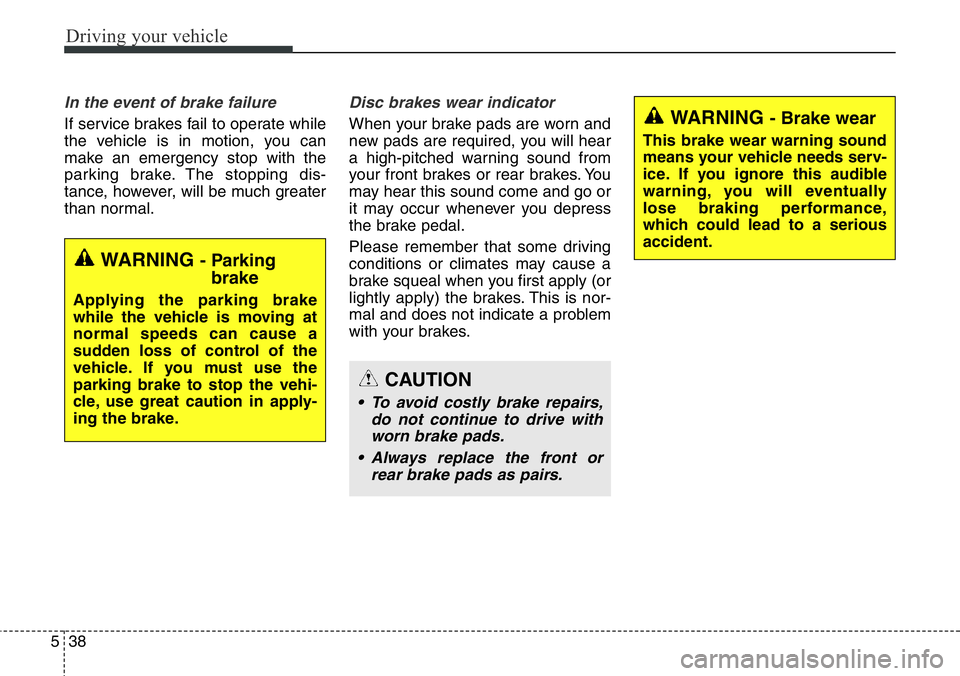 Hyundai Santa Fe 2014 Owners Manual Driving your vehicle
38 5
In the event of brake failure
If service brakes fail to operate while
the vehicle is in motion, you can
make an emergency stop with the
parking brake. The stopping dis-
tanc Hyundai Santa Fe 2014 Owners Manual Driving your vehicle
38 5
In the event of brake failure
If service brakes fail to operate while
the vehicle is in motion, you can
make an emergency stop with the
parking brake. The stopping dis-
tanc