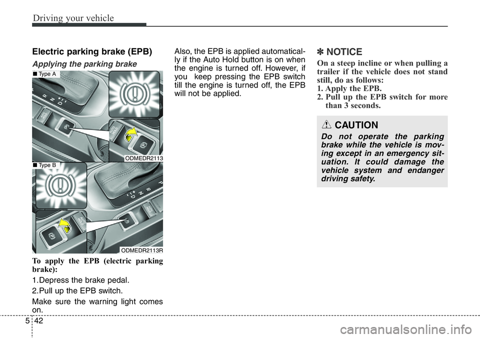 Hyundai Santa Fe 2014  Owners Manual Driving your vehicle
42 5
Electric parking brake (EPB)
Applying the parking brake
To apply the EPB (electric parking
brake):
1.Depress the brake pedal.
2.Pull up the EPB switch.
Make sure the warning 
