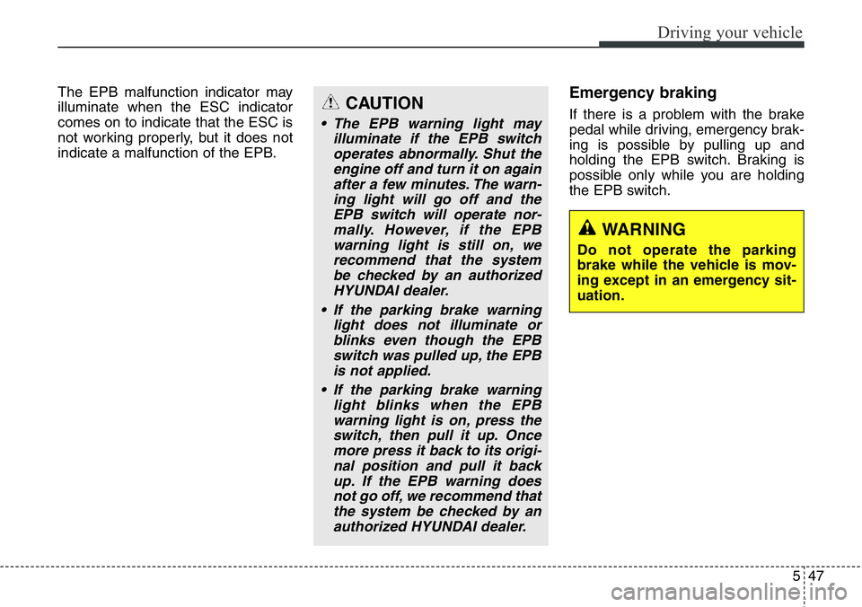 Hyundai Santa Fe 2014 Owners Manual 547
Driving your vehicle
The EPB malfunction indicator may
illuminate when the ESC indicator
comes on to indicate that the ESC is
not working properly, but it does not
indicate a malfunction of the EP Hyundai Santa Fe 2014 Owners Manual 547
Driving your vehicle
The EPB malfunction indicator may
illuminate when the ESC indicator
comes on to indicate that the ESC is
not working properly, but it does not
indicate a malfunction of the EP