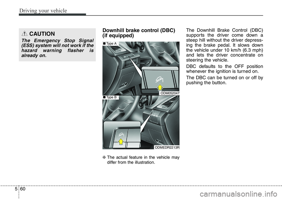 Hyundai Santa Fe 2014  Owners Manual Driving your vehicle
60 5
Downhill brake control (DBC) 
(if equipped)
❈ The actual feature in the vehicle may
differ from the illustration.
The Downhill Brake Control (DBC)
supports the driver come 