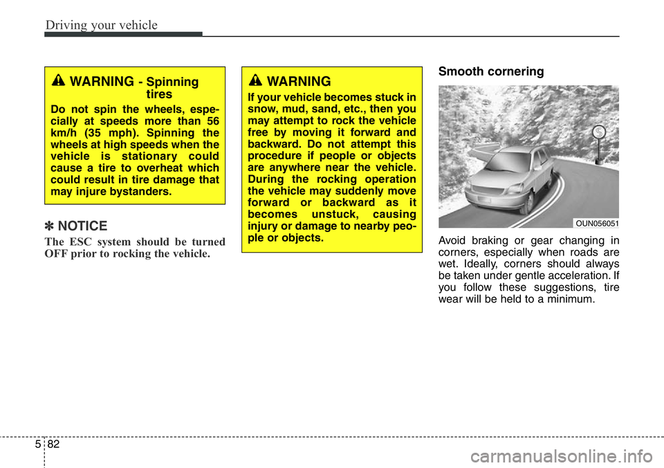 Hyundai Santa Fe 2014  Owners Manual Driving your vehicle
82 5
✽NOTICE
The ESC system should be turned
OFF prior to rocking the vehicle.
Smooth cornering
Avoid braking or gear changing in
corners, especially when roads are
wet. Ideally