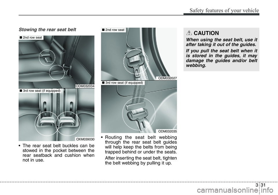 Hyundai Santa Fe 2014  Owners Manual 331
Safety features of your vehicle
Stowing the rear seat belt 
• The rear seat belt buckles can be
stowed in the pocket between the
rear seatback and cushion when
not in use.• Routing the seat be