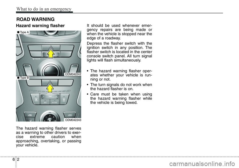 Hyundai Santa Fe 2014  Owners Manual What to do in an emergency
2 6
ROAD WARNING 
Hazard warning flasher  
The hazard warning flasher serves
as a warning to other drivers to exer-
cise extreme caution when
approaching, overtaking, or pas