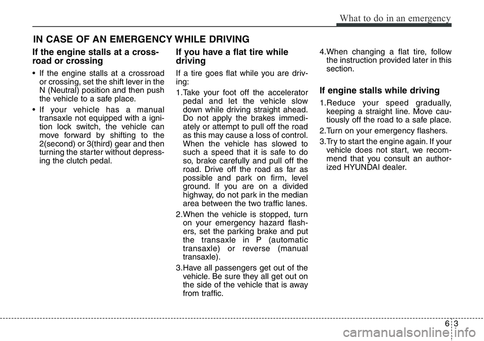 Hyundai Santa Fe 2014 Owners Manual 63
What to do in an emergency
IN CASE OF AN EMERGENCY WHILE DRIVING
If the engine stalls at a cross-
road or crossing
• If the engine stalls at a crossroad
or crossing, set the shift lever in the
N Hyundai Santa Fe 2014 Owners Manual 63
What to do in an emergency
IN CASE OF AN EMERGENCY WHILE DRIVING
If the engine stalls at a cross-
road or crossing
• If the engine stalls at a crossroad
or crossing, set the shift lever in the
N