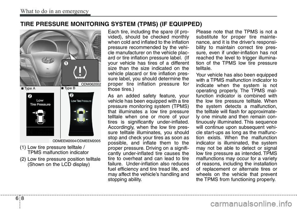 Hyundai Santa Fe 2014 Owners Manual What to do in an emergency
8 6
TIRE PRESSURE MONITORING SYSTEM (TPMS) (IF EQUIPPED)
(1) Low tire pressure telltale /
TPMS malfunction indicator
(2) Low tire pressure position telltale
(Shown on the L Hyundai Santa Fe 2014 Owners Manual What to do in an emergency
8 6
TIRE PRESSURE MONITORING SYSTEM (TPMS) (IF EQUIPPED)
(1) Low tire pressure telltale /
TPMS malfunction indicator
(2) Low tire pressure position telltale
(Shown on the L