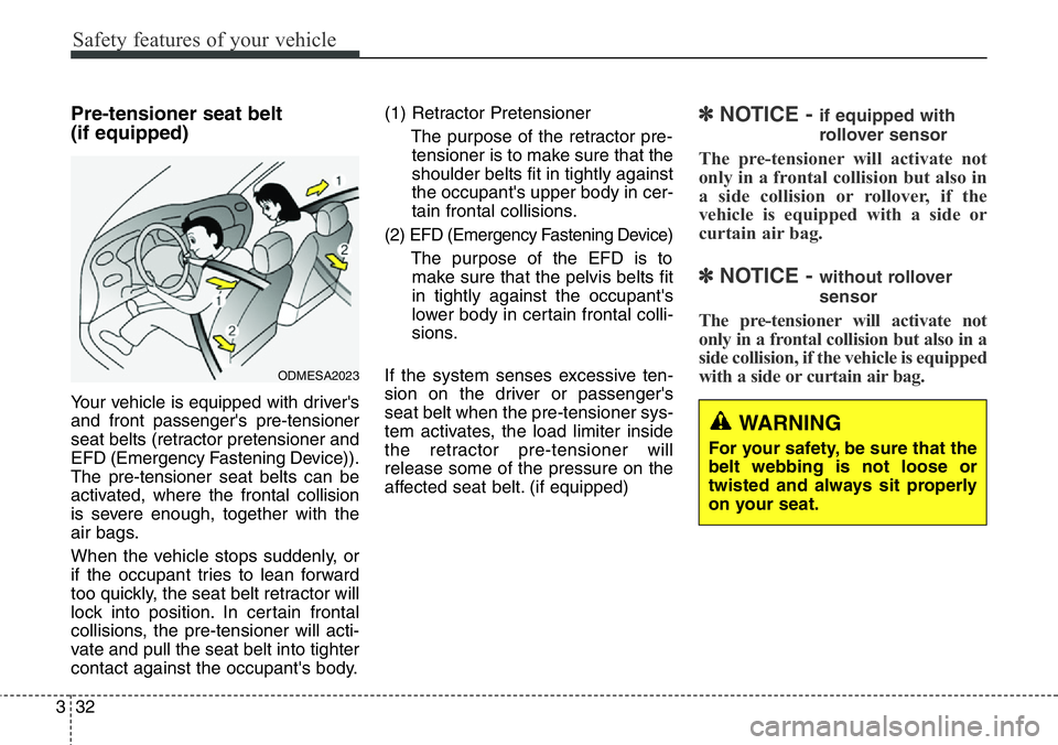Hyundai Santa Fe 2014  Owners Manual Safety features of your vehicle
32 3
Pre-tensioner seat belt 
(if equipped)
Your vehicle is equipped with driver's
and front passenger's pre-tensioner
seat belts (retractor pretensioner and
EF