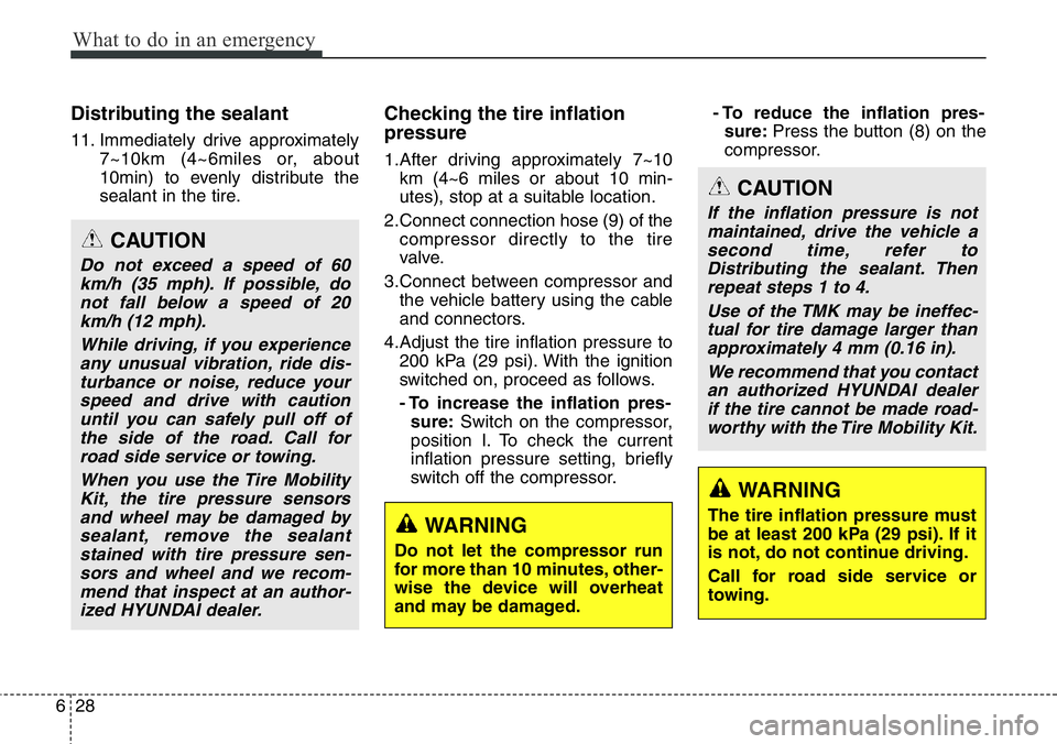 Hyundai Santa Fe 2014  Owners Manual What to do in an emergency
28 6
Distributing the sealant
11. Immediately drive approximately
7~10km (4~6miles or, about
10min) to evenly distribute the
sealant in the tire.
Checking the tire inflation