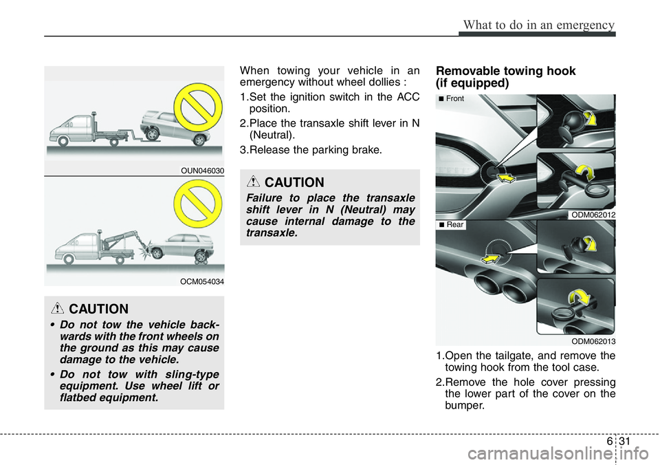 Hyundai Santa Fe 2014  Owners Manual 631
What to do in an emergency
When towing your vehicle in an
emergency without wheel dollies :
1.Set the ignition switch in the ACC
position.
2.Place the transaxle shift lever in N
(Neutral).
3.Relea