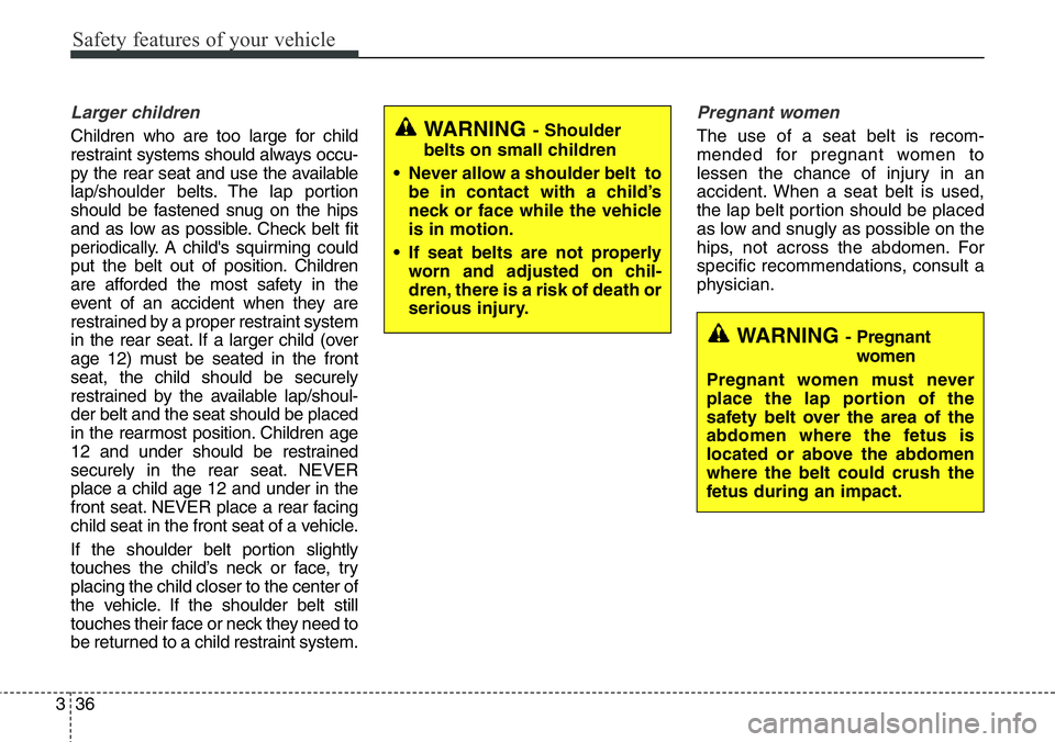 Hyundai Santa Fe 2014  Owners Manual Safety features of your vehicle
36 3
Larger children
Children who are too large for child
restraint systems should always occu-
py the rear seat and use the available
lap/shoulder belts. The lap porti