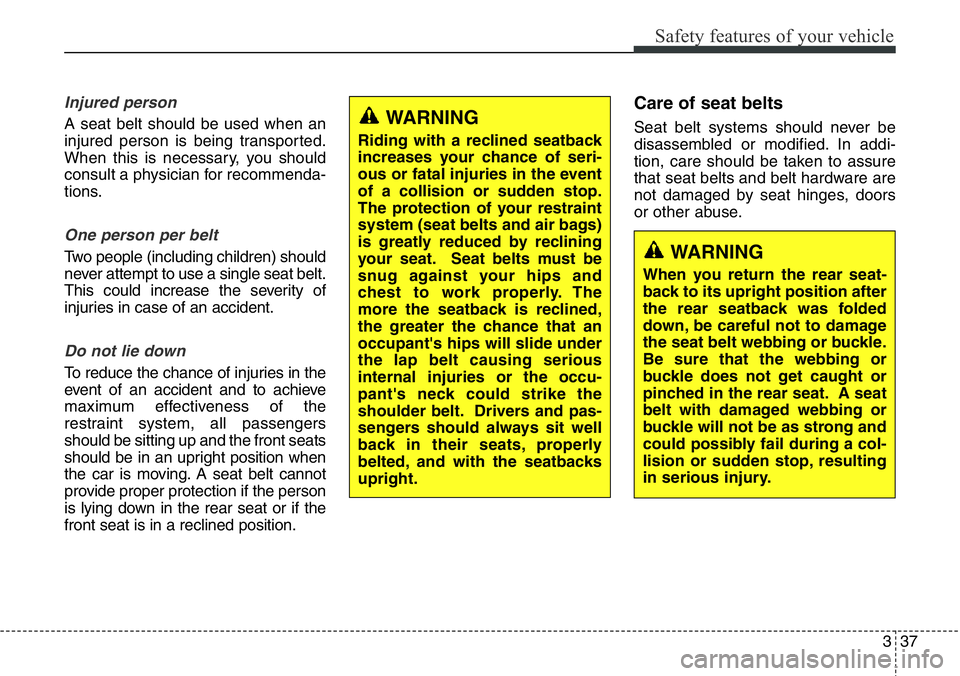 Hyundai Santa Fe 2014  Owners Manual 337
Safety features of your vehicle
Injured person
A seat belt should be used when an
injured person is being transported.
When this is necessary, you should
consult a physician for recommenda-
tions.