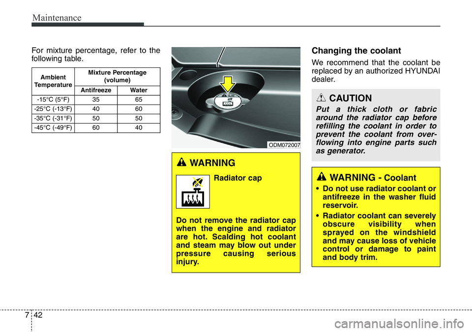 Hyundai Santa Fe 2014  Owners Manual Maintenance
42 7
CAUTION
Put a thick cloth or fabric
around the radiator cap before
refilling the coolant in order to
prevent the coolant from over-
flowing into engine parts such
as generator.
WARNIN