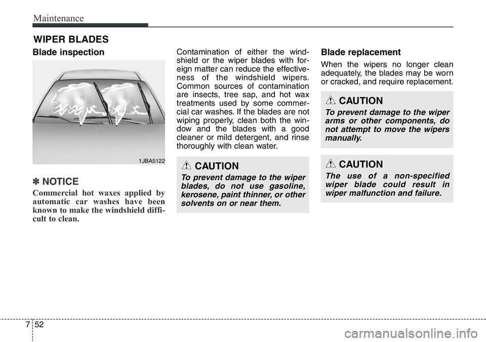 Hyundai Santa Fe 2014 Owners Manual Maintenance
52 7
WIPER BLADES
Blade inspection
✽NOTICE
Commercial hot waxes applied by
automatic car washes have been
known to make the windshield diffi-
cult to clean.
Contamination of either the Hyundai Santa Fe 2014 Owners Manual Maintenance
52 7
WIPER BLADES
Blade inspection
✽NOTICE
Commercial hot waxes applied by
automatic car washes have been
known to make the windshield diffi-
cult to clean.
Contamination of either the