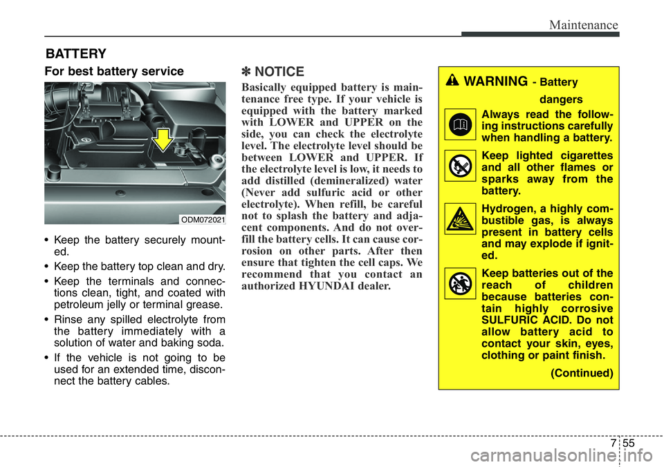 Hyundai Santa Fe 2014 Owners Manual 755
Maintenance
BATTERY
For best battery service
• Keep the battery securely mount-
ed.
• Keep the battery top clean and dry.
• Keep the terminals and connec-
tions clean, tight, and coated with Hyundai Santa Fe 2014 Owners Manual 755
Maintenance
BATTERY
For best battery service
• Keep the battery securely mount-
ed.
• Keep the battery top clean and dry.
• Keep the terminals and connec-
tions clean, tight, and coated with