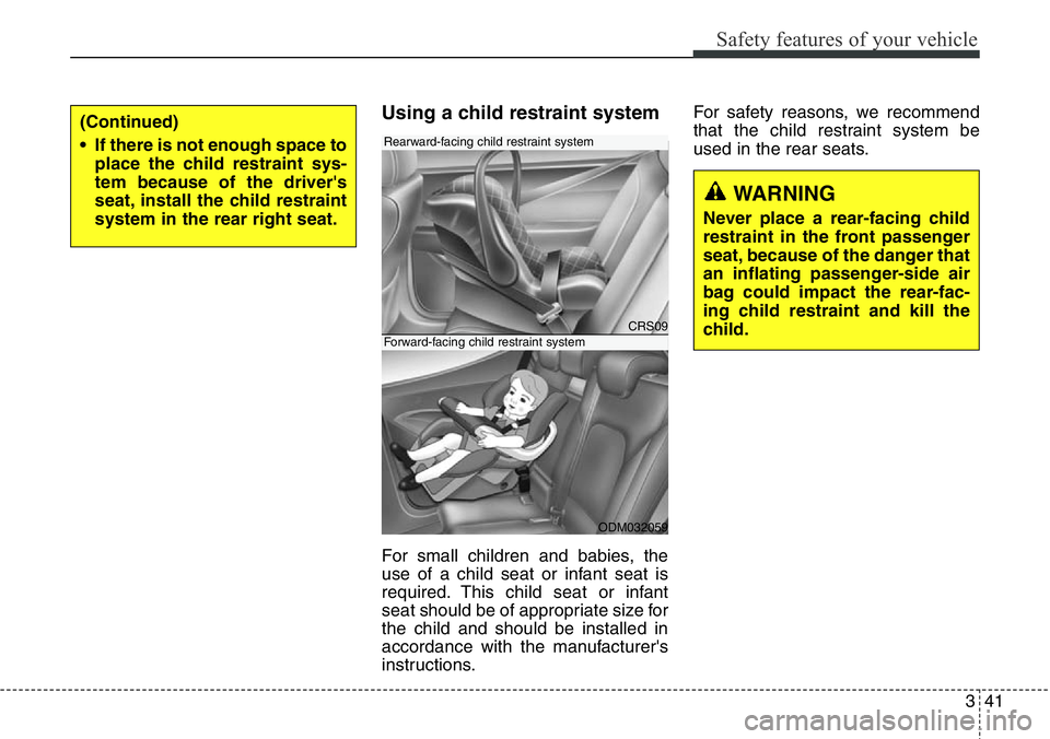 Hyundai Santa Fe 2014  Owners Manual 341
Safety features of your vehicle
Using a child restraint system
For small children and babies, the
use of a child seat or infant seat is
required. This child seat or infant
seat should be of approp