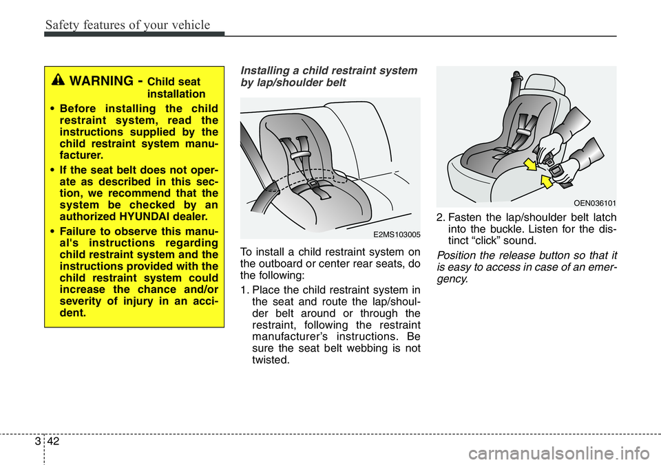 Hyundai Santa Fe 2014  Owners Manual Safety features of your vehicle
42 3
Installing a child restraint system
by lap/shoulder belt
To install a child restraint system on
the outboard or center rear seats, do
the following:
1. Place the c