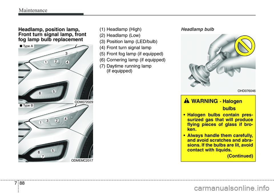 Hyundai Santa Fe 2014  Owners Manual Maintenance
88 7
Headlamp, position lamp,
Front turn signal lamp, front
fog lamp bulb replacement(1) Headlamp (High)
(2) Headlamp (Low)
(3) Position lamp (LED/bulb)
(4) Front turn signal lamp
(5) Fron