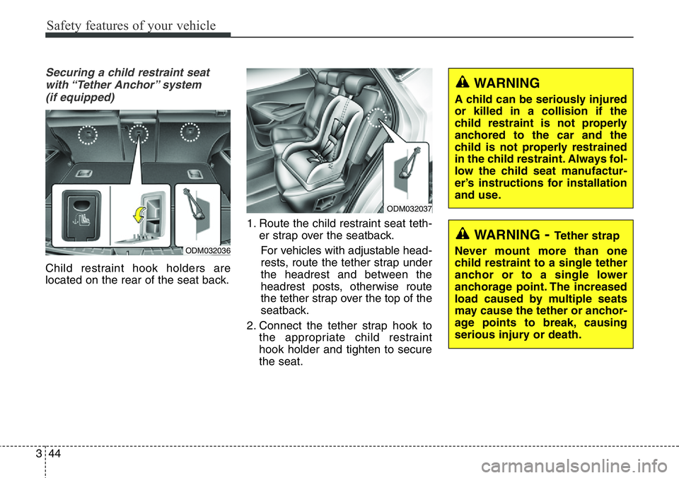 Hyundai Santa Fe 2014  Owners Manual Safety features of your vehicle
44 3
Securing a child restraint seat
with “Tether  Anchor” system 
(if equipped) 
Child restraint hook holders are
located on the rear of the seat back.1. Route the