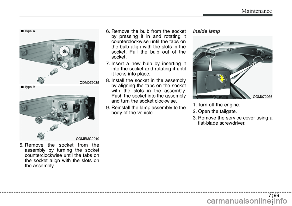 Hyundai Santa Fe 2014  Owners Manual 799
Maintenance
5. Remove the socket from the
assembly by turning the socket
counterclockwise until the tabs on
the socket align with the slots on
the assembly.6. Remove the bulb from the socket
by pr