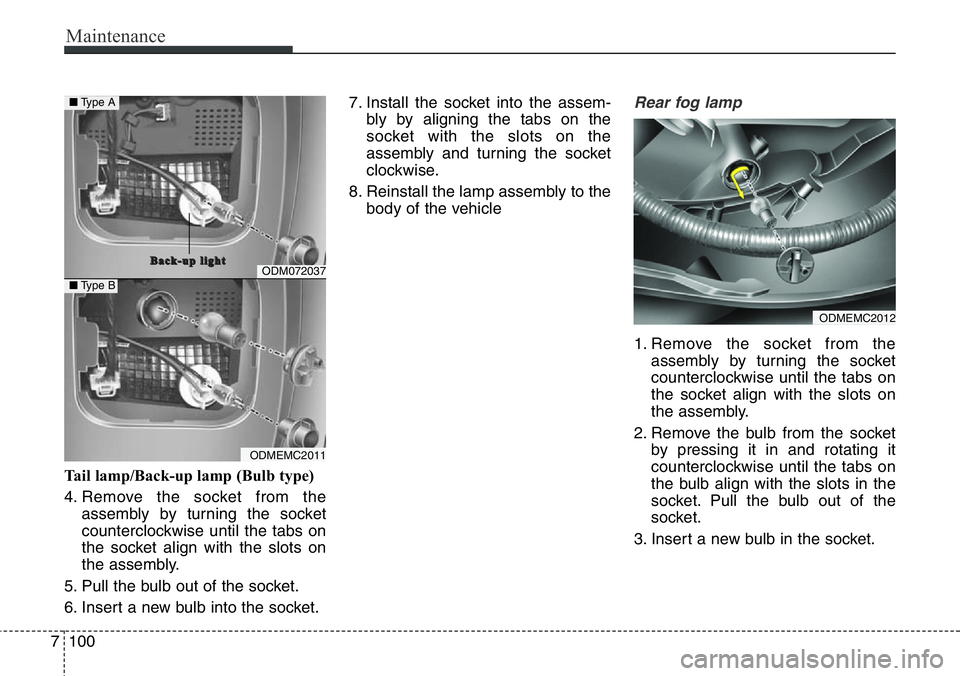 Hyundai Santa Fe 2014  Owners Manual Maintenance
100 7
Tail lamp/Back-up lamp (Bulb type) 
4. Remove the socket from the
assembly by turning the socket
counterclockwise until the tabs on
the socket align with the slots on
the assembly.
5