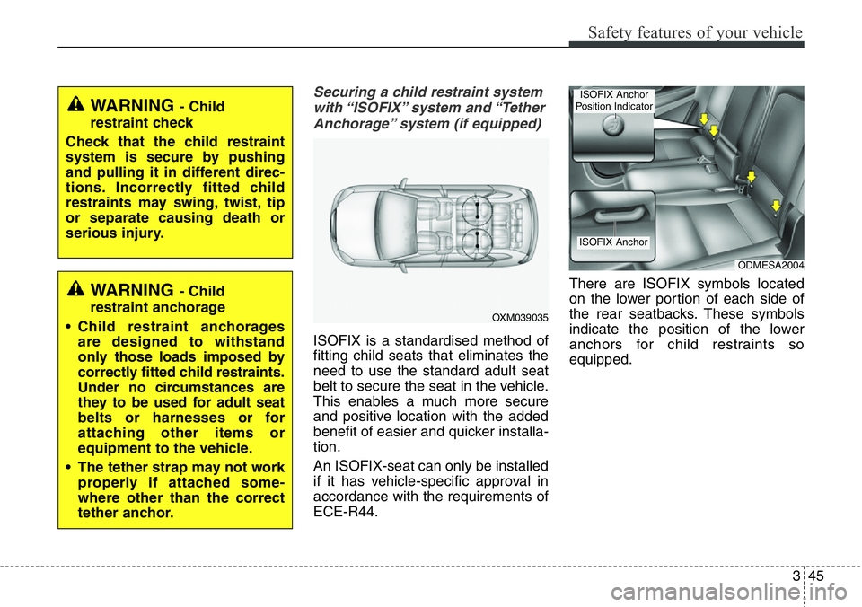 Hyundai Santa Fe 2014  Owners Manual 345
Safety features of your vehicle
Securing a child restraint system
with “ISOFIX” system  and “Tether
Anchorage” system (if equipped)
ISOFIX is a standardised method of
fitting child seats t