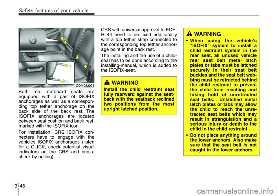 Hyundai Santa Fe 2014  Owners Manual Safety features of your vehicle
46 3
Both rear outboard seats are
equipped with a pair of ISOFIX
anchorages as well as a correspon-
ding top tether anchorage on the
back side of the back rest. The
ISO