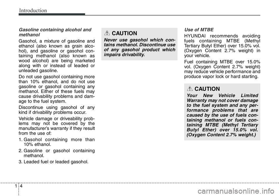 Hyundai Santa Fe 2014 Owners Manual Introduction
4 1
Gasoline containing alcohol and
methanol
Gasohol, a mixture of gasoline and
ethanol (also known as grain alco-
hol), and gasoline or gasohol con-
taining methanol (also known as
wood Hyundai Santa Fe 2014 Owners Manual Introduction
4 1
Gasoline containing alcohol and
methanol
Gasohol, a mixture of gasoline and
ethanol (also known as grain alco-
hol), and gasoline or gasohol con-
taining methanol (also known as
wood