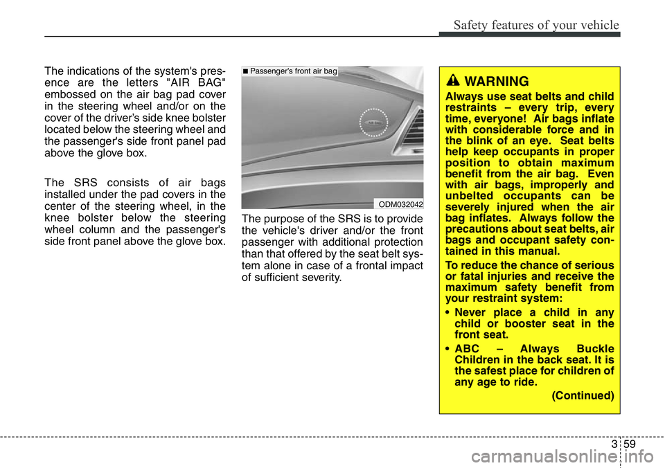 Hyundai Santa Fe 2014 Owners Manual 359
Safety features of your vehicle
The indications of the system's pres-
ence are the letters "AIR BAG"
embossed on the air bag pad cover
in the steering wheel and/or on the
cover of the Hyundai Santa Fe 2014 Owners Manual 359
Safety features of your vehicle
The indications of the system's pres-
ence are the letters "AIR BAG"
embossed on the air bag pad cover
in the steering wheel and/or on the
cover of the