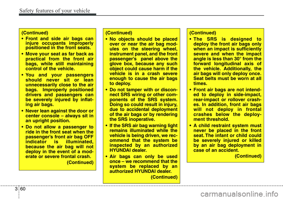 Hyundai Santa Fe 2014 Owners Manual Safety features of your vehicle
60 3
(Continued)
• The SRS is designed to
deploy the front air bags only
when an impact is sufficiently
severe and when the impact
angle is less than 30° from the
fo Hyundai Santa Fe 2014 Owners Manual Safety features of your vehicle
60 3
(Continued)
• The SRS is designed to
deploy the front air bags only
when an impact is sufficiently
severe and when the impact
angle is less than 30° from the
fo