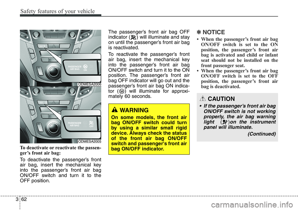 Hyundai Santa Fe 2014 Owners Manual Safety features of your vehicle
62 3
To deactivate or reactivate the passen-
ger’s front air bag:
To deactivate the passenger’s front
air bag, insert the mechanical key
into the passenger’s fron Hyundai Santa Fe 2014 Owners Manual Safety features of your vehicle
62 3
To deactivate or reactivate the passen-
ger’s front air bag:
To deactivate the passenger’s front
air bag, insert the mechanical key
into the passenger’s fron