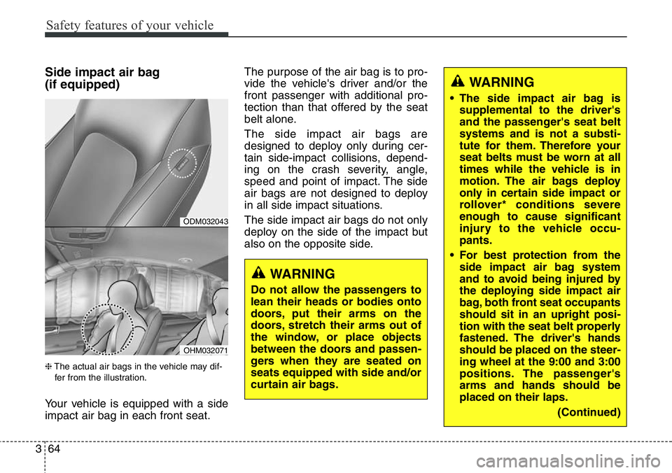 Hyundai Santa Fe 2014 Owners Manual Safety features of your vehicle
64 3
Side impact air bag
(if equipped)
❈The actual air bags in the vehicle may dif-
fer from the illustration.
Your vehicle is equipped with a side
impact air bag in Hyundai Santa Fe 2014 Owners Manual Safety features of your vehicle
64 3
Side impact air bag
(if equipped)
❈The actual air bags in the vehicle may dif-
fer from the illustration.
Your vehicle is equipped with a side
impact air bag in