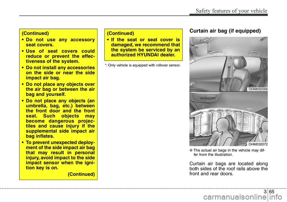 Hyundai Santa Fe 2014 Owners Manual 365
Safety features of your vehicle
Curtain air bag (if equipped)
❈The actual air bags in the vehicle may dif-
fer from the illustration.
Curtain air bags are located along
both sides of the roof ra Hyundai Santa Fe 2014 Owners Manual 365
Safety features of your vehicle
Curtain air bag (if equipped)
❈The actual air bags in the vehicle may dif-
fer from the illustration.
Curtain air bags are located along
both sides of the roof ra