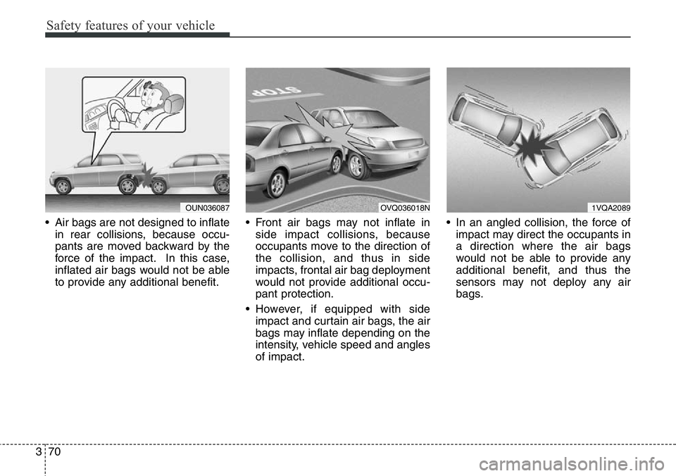 Hyundai Santa Fe 2014  Owners Manual Safety features of your vehicle
70 3
• Air bags are not designed to inflate
in rear collisions, because occu-
pants are moved backward by the
force of the impact. In this case,
inflated air bags wou
