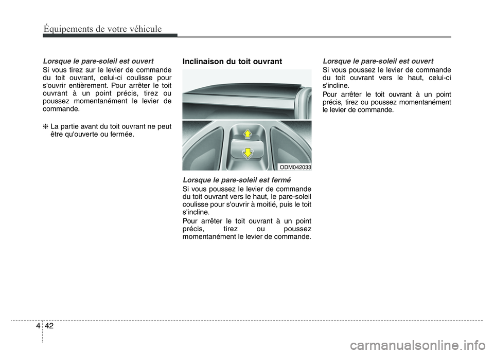 Hyundai Santa Fe 2014  Manuel du propriétaire (in French) Équipements de votre véhicule
42 4
Lorsque le pare-soleil est ouvert
Si vous tirez sur le levier de commande
du toit ouvrant, celui-ci coulisse pour
s'ouvrir entièrement. Pour arrêter le toit
