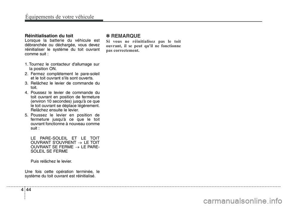 Hyundai Santa Fe 2014  Manuel du propriétaire (in French) Équipements de votre véhicule
44 4
Réinitialisation du toitLorsque la batterie du véhicule est
débranchée ou déchargée, vous devez
réinitialiser le système du toit ouvrant
comme suit :
1. To