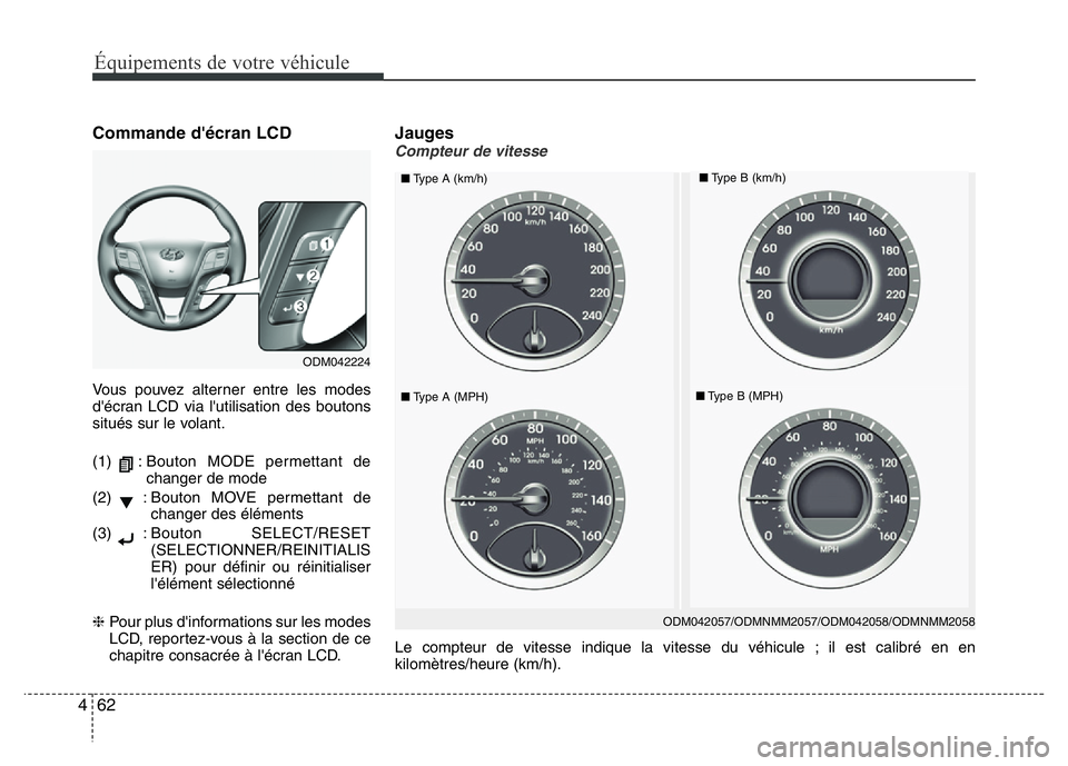 Hyundai Santa Fe 2014  Manuel du propriétaire (in French) 62 4
Équipements de votre véhicule
Commande d'écran LCD
Vous pouvez alterner entre les modes
d'écran LCD via l'utilisation des boutons
situés sur le volant.
(1) : Bouton MODE permetta