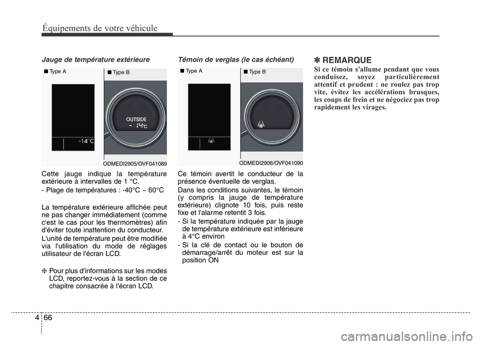 Hyundai Santa Fe 2014  Manuel du propriétaire (in French) 66 4
Équipements de votre véhicule
Jauge de température extérieure
Cette jauge indique la température
extérieure à intervalles de 1 °C.
- Plage de températures : -40°C ~ 60°C 
La températu