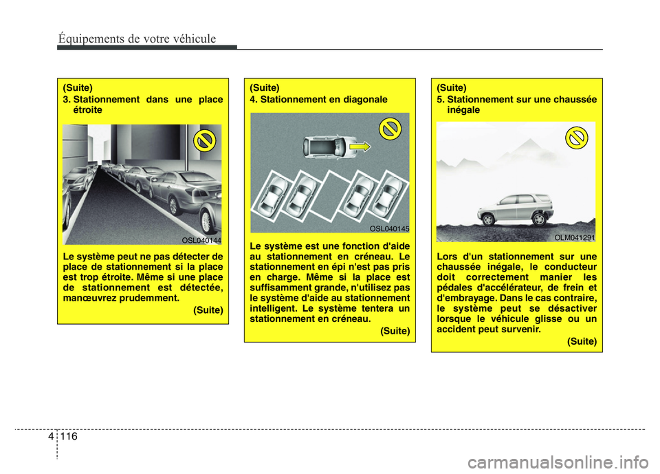 Hyundai Santa Fe 2014  Manuel du propriétaire (in French) Équipements de votre véhicule
116 4
(Suite)
3. Stationnement dans une place
étroite 
Le système peut ne pas détecter de
place de stationnement si la place
est trop étroite. Même si une place
de