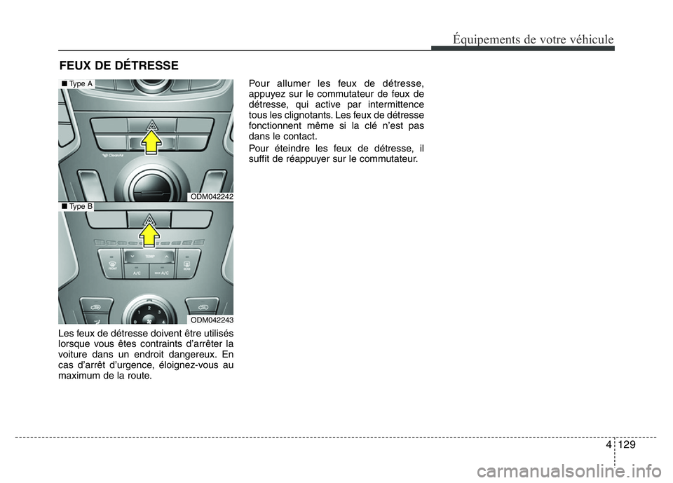 Hyundai Santa Fe 2014  Manuel du propriétaire (in French) 4 129
Équipements de votre véhicule
Les feux de détresse doivent être utilisés
lorsque vous êtes contraints d’arrêter la
voiture dans un endroit dangereux. En
cas d’arrêt d’urgence, élo