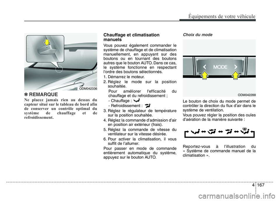 Hyundai Santa Fe 2014 Manuel du propriétaire (in French) 4 167
Équipements de votre véhicule
✽REMARQUE
Ne placez jamais rien au dessus du
capteur situé sur le tableau de bord afin
de conserver un contrôle optimal du
système de chauffage et de
refroid Hyundai Santa Fe 2014 Manuel du propriétaire (in French) 4 167
Équipements de votre véhicule
✽REMARQUE
Ne placez jamais rien au dessus du
capteur situé sur le tableau de bord afin
de conserver un contrôle optimal du
système de chauffage et de
refroid