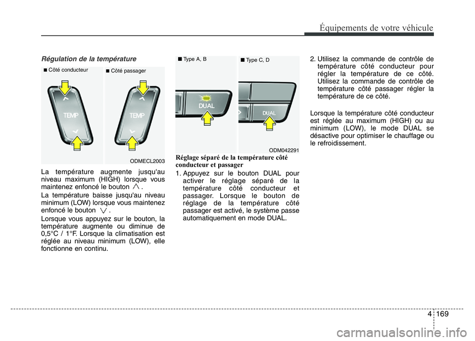 Hyundai Santa Fe 2014 Manuel du propriétaire (in French) 4 169
Équipements de votre véhicule
Régulation de la température
La température augmente jusqu'au
niveau maximum (HIGH) lorsque vous
maintenez enfoncé le bouton .
La température baisse jus Hyundai Santa Fe 2014 Manuel du propriétaire (in French) 4 169
Équipements de votre véhicule
Régulation de la température
La température augmente jusqu'au
niveau maximum (HIGH) lorsque vous
maintenez enfoncé le bouton .
La température baisse jus