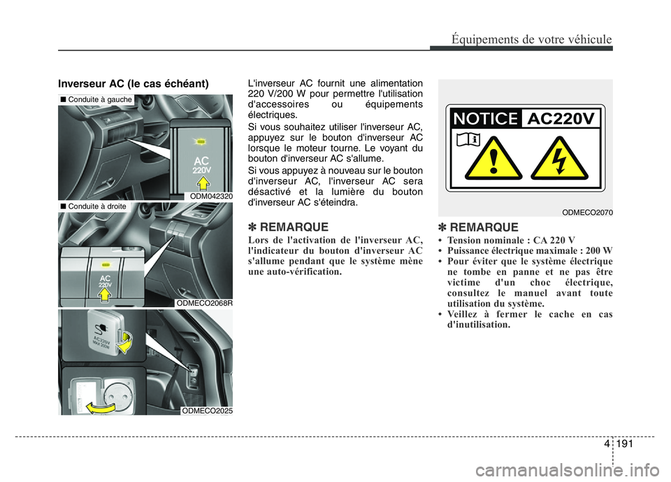 Hyundai Santa Fe 2014 Manuel du propriétaire (in French) 4 191
Équipements de votre véhicule
Inverseur AC (le cas échéant) L'inverseur AC fournit une alimentation
220 V/200 W pour permettre l'utilisation
d'accessoires ou équipements
électr Hyundai Santa Fe 2014 Manuel du propriétaire (in French) 4 191
Équipements de votre véhicule
Inverseur AC (le cas échéant) L'inverseur AC fournit une alimentation
220 V/200 W pour permettre l'utilisation
d'accessoires ou équipements
électr