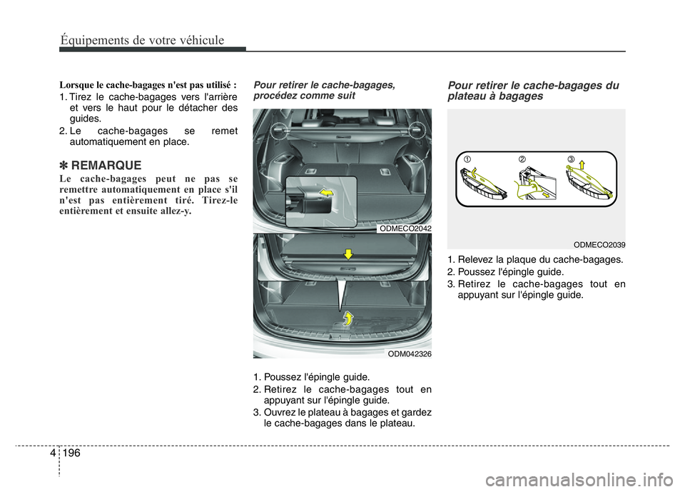 Hyundai Santa Fe 2014  Manuel du propriétaire (in French) 196 4
Équipements de votre véhicule
Lorsque le cache-bagages n'est pas utilisé :
1. Tirez le cache-bagages vers l'arrière
et vers le haut pour le détacher des
guides.
2. Le cache-bagages 