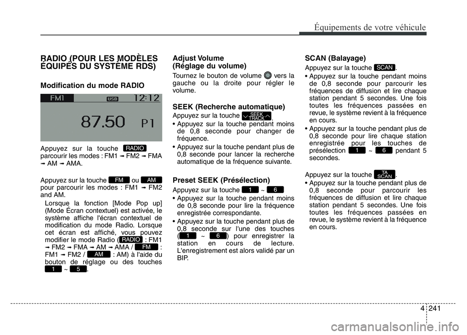 Hyundai Santa Fe 2014  Manuel du propriétaire (in French) 4241
Équipements de votre véhicule
RADIO (POUR LES MODÈLES
ÉQUIPÉS DU SYSTÈME RDS)
Modification du mode RADIO
Appuyez sur la touche 
parcourir les modes : FM1 ➟ FM2 ➟ FMA➟ AM ➟ AMA.
Appu