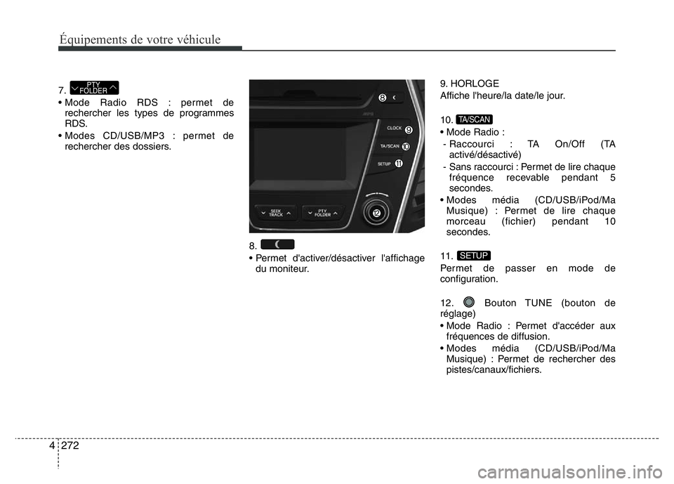 Hyundai Santa Fe 2014  Manuel du propriétaire (in French) 272 4
Équipements de votre véhicule
7.
• Mode Radio RDS : permet de
rechercher les types de programmes
RDS.
• Modes CD/USB/MP3 : permet de
rechercher des dossiers.
8.
• Permet d'activer/d