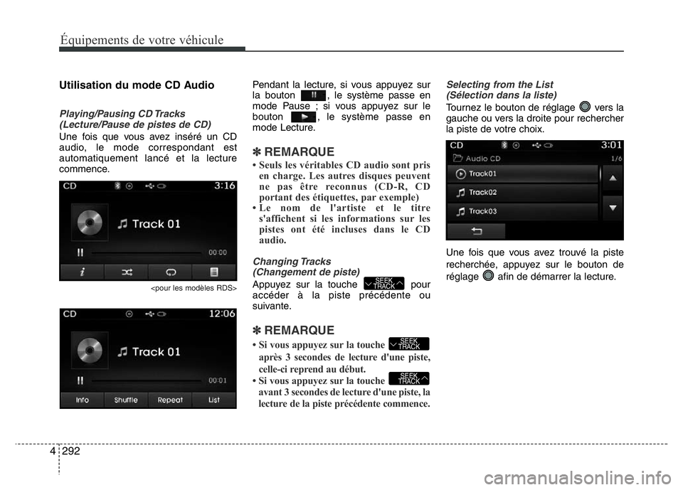Hyundai Santa Fe 2014 Manuel du propriétaire (in French) 292 4
Équipements de votre véhicule
Utilisation du mode CD Audio
Playing/Pausing CD Tracks
(Lecture/Pause de pistes de CD)
Une fois que vous avez inséré un CD
audio, le mode correspondant est
auto Hyundai Santa Fe 2014 Manuel du propriétaire (in French) 292 4
Équipements de votre véhicule
Utilisation du mode CD Audio
Playing/Pausing CD Tracks
(Lecture/Pause de pistes de CD)
Une fois que vous avez inséré un CD
audio, le mode correspondant est
auto